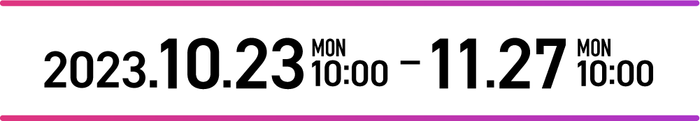 2023年10月23日（月）10:00〜11月27日（月）10:00